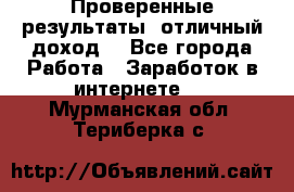 Проверенные результаты, отличный доход. - Все города Работа » Заработок в интернете   . Мурманская обл.,Териберка с.